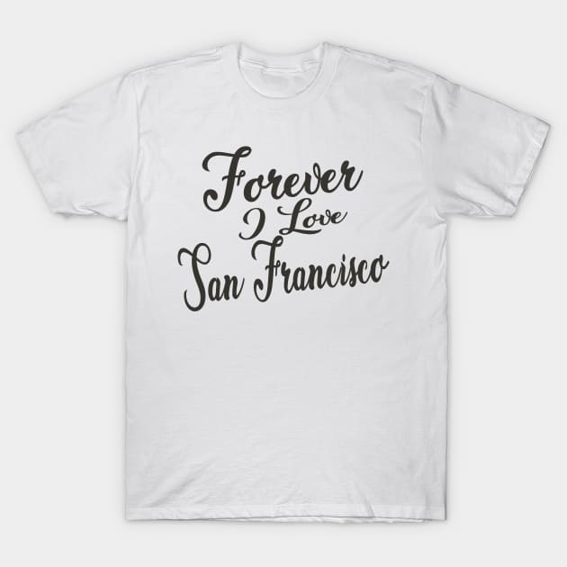 Forever i love San Francisco T-Shirt by unremarkable